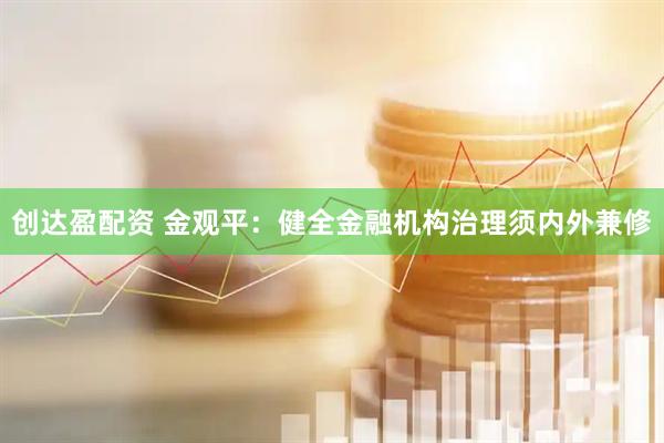 创达盈配资 金观平：健全金融机构治理须内外兼修